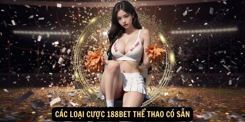 188bet Thể Thao - Sôi Động Cùng Mọi Trận Đấu, Bùng Nổ Cùng Chiến Thắng! 6 Các loại cược 188bet Thể Thao có sẵn
