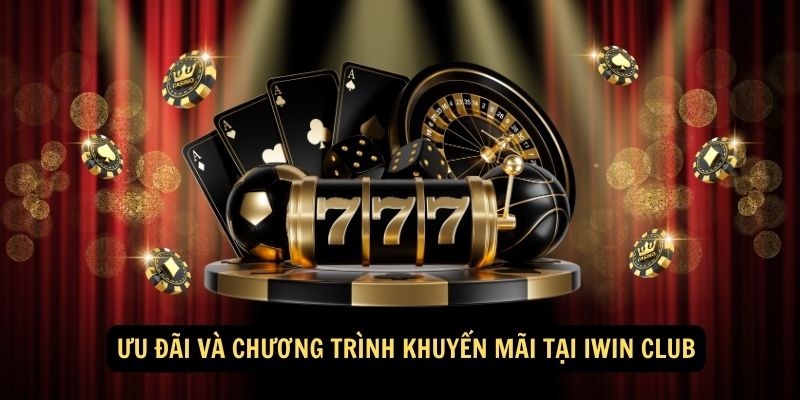 Iwin⭐️Iwin Club Game Bài Đổi Thưởng Uy Tín Việt Nam 11 Ưu đãi và chương trình khuyến mãi tại Iwin Club